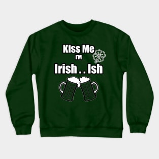 Kiss Me I'm Irish Ish Beer Mugs lucky clover Crewneck Sweatshirt